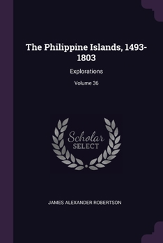 Paperback The Philippine Islands, 1493-1803: Explorations; Volume 36 Book