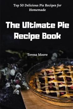 Paperback The Ultimate Pie Recipe Book: Top 50 Delicious Pie Recipes for Homemade Book