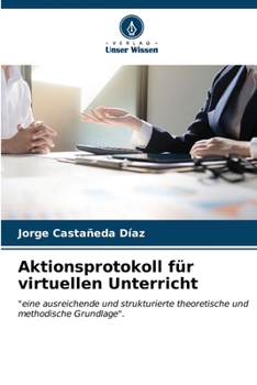 Aktionsprotokoll für virtuellen Unterricht: "eine ausreichende und strukturierte theoretische und methodische Grundlage". (German Edition)