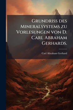 D. Carl Abraham Gerhards, Königl. Preuß. Geheimer Bergrath, Der Königl. Gesetzcommission, Des Königl. Oberbaudepartement, Der Königl. Akademie Der ... Der Kaiserl. Königl...