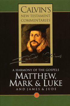 A Harmony of the Gospels: Matthew, Mark and Luke - Book #1 of the Calvin's New Testament Commentaries