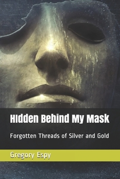 Paperback HIdden Behind My Mask: Forgotten Threads of Silver and Gold Book