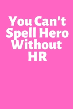 You Can't Spell Hero Without HR: Office Lined Blank Notebook Journal With A Funny Saying On The Outside