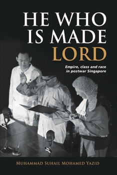 Paperback He Who Is Made Lord: Empire, Class and Race in Postwar Singapore Book