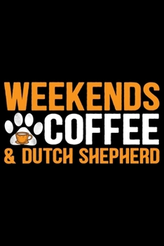 Weekends Coffee & Dutch Shepherd: Cool Dutch Shepherd Dog Journal Notebook - Gifts Idea for Dutch Shepherd Dog Lovers Notebook for Men & Women.