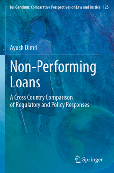 Non-Performing Loans: A Cross Country Comparison of Regulatory and Policy Responses (Ius Gentium: Comparative Perspectives on Law and Justice, 125)