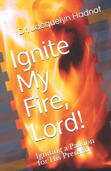 Paperback Ignite My Fire, Lord!: Igniting a Passion for His Presence Book