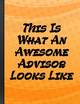 Paperback This Is What An Awesome Advisor Looks Like: Inspirational Motivational Funny Gag Notebook Gift For College or High School Advisors Orange Cover Book