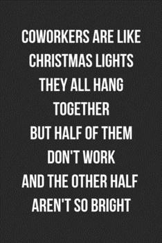 Paperback Coworkers Are Like Christmas Lights They All Hang Together But Half Of Them Don't Work And The Other Half Aren't So Bright: Blank Lined Journal For Co Book