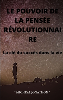 Paperback Le Pouvoir de la Pensée Révolutionnaire: La clé du succès dans la vie [French] Book