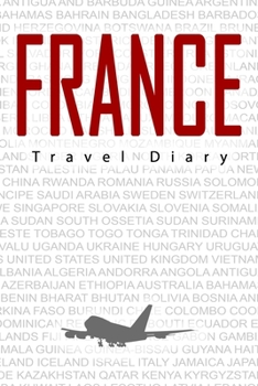 France Travel Diary: Travel and vacation diary for France. A logbook with important pre-made pages and many free sites for your travel memories. For a present, notebook or as a parting gift