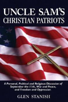 Paperback Uncle Sam's Christian Patriots: A Personal, Political and Religious Discussion of September the 11th, War and Peace, and Freedom and Oppression Book