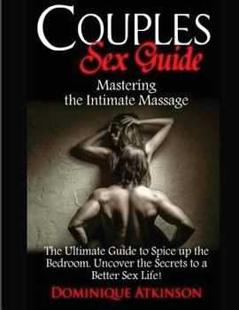 Paperback Couples Sex Guide: Mastering the Intimate Massage: : The Ultimate Guide to Spicing Up the Bedroom: Uncover the Secrets to a Better Sex Li Book