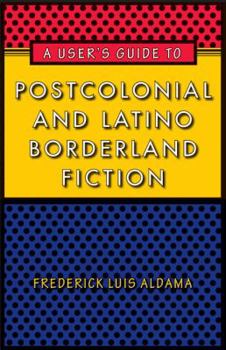 A User's Guide to Postcolonial and Latino Borderland Fiction - Book  of the Latin American and Latino Art and Culture