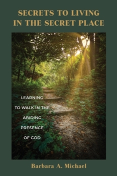 Paperback Secrets to Living in the Secret Place: Learning to Walk in the Abiding Presence of God Book