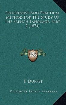 Paperback Progressive And Practical Method For The Study Of The French Language, Part 2 (1874) Book