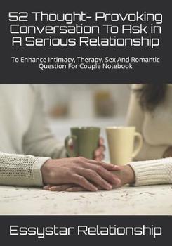 Paperback 52 Thought- Provoking Conversation To Ask in A Serious Relationship: To Enhance Intimacy, Therapy, Sex And Romantic Question For Couple Notebook Book