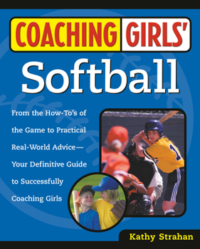 Paperback Coaching Girls' Softball: From the How-To's of the Game to Practical Real-World Advice--Your Definitive Guide to Successfully Coaching Girls Book
