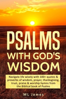 Paperback Psalms with God's Wisdom: Navigate life wisely with 100+ quotes & proverbs of wisdom, prayer, thanksgiving, trust, praise & worship hymns from t Book