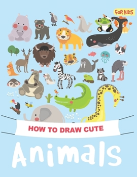 How to draw cute animals: The Step-by-Step Drawing Book for Kids : 108 pages of how to draw cute animals for kids , Easy Step by Step (How to draw animals for kids)