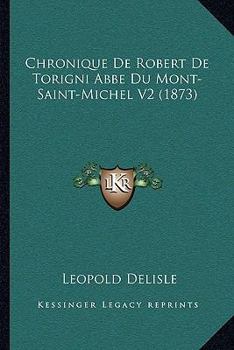 Paperback Chronique De Robert De Torigni Abbe Du Mont-Saint-Michel V2 (1873) [French] Book