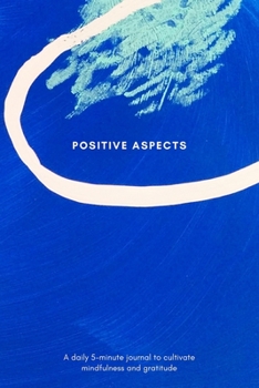Positive Aspects Journal: a Daily 5 Minute Journal to Cultivate Mindfulness and Gratitude