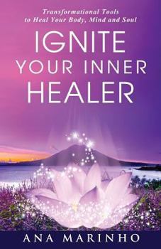Paperback Ignite Your Inner Healer: Transformational Tools to Heal Your Body, Mind and Soul Book