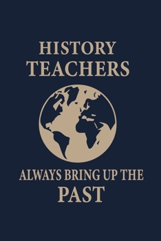 Paperback History teachers always bring up the past: Blank Lined pages Teacher Notebook journal Funny History Teacher Appreciation Gift Book