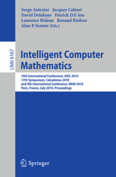 Paperback Intelligent Computer Mathematics: 10th International Conference, Aisc 2010, 17th Symposium, Calculemus 2010, and 9th International Conference, Mkm 201 Book