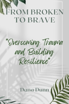 Paperback From Broken to Brave: Overcoming Trauma and Building Resilience Book