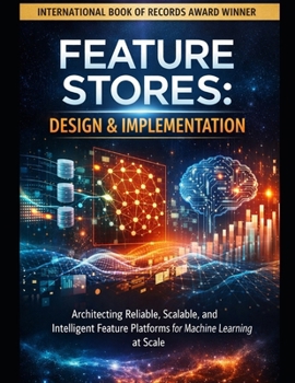 Paperback Feature Stores: DESIGN & IMPLEMENTATION: Architecting Reliable, Scalable, and Intelligent Feature Platforms for Machine Learning at Scale Book