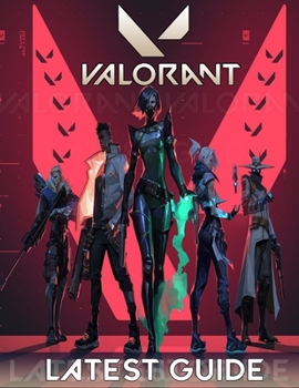 Paperback Valorant LATEST GUIDE: Everything You Need To Know About Valorant Game; A Complete Guide Book