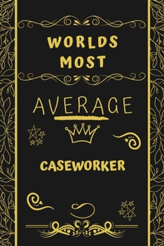 Worlds Most Average Case Manager: Perfect Gag Gift For An Average Case Manager Who Deserves This Award! | Blank Lined Notebook Journal | 120 Pages 6 x 9 Format | Office | Birthday | Christmas | Xmas
