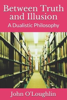 Paperback Between Truth and Illusion: A Dualistic Philosophy Book