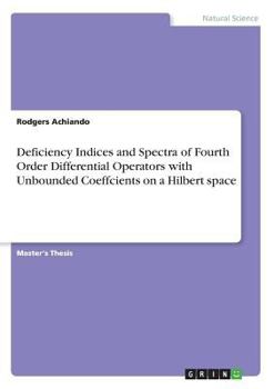Paperback Deficiency Indices and Spectra of Fourth Order Differential Operators with Unbounded Coeffcients on a Hilbert space Book