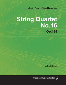 Paperback Ludwig Van Beethoven - String Quartet No. 16 - Op. 135 - A Full Score;With a Biography by Joseph Otten Book
