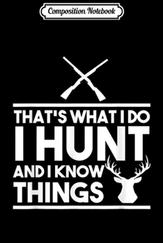 Composition Notebook: Hunt - That's What I Do I Hunt And I Know Things Gift  Journal/Notebook Blank Lined Ruled 6x9 100 Pages