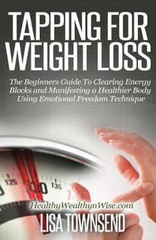 Paperback Tapping for Weight Loss: The Beginners Guide To Clearing Energy Blocks and Manifesting a Healthier Body Using Emotional Freedom Book