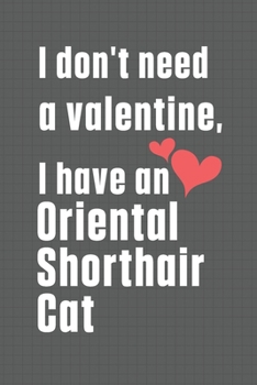 I don't need a valentine, I have a Oriental Shorthair Cat: For Oriental Shorthair Cat Fans