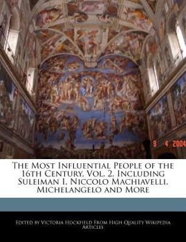 Paperback The Most Influential People of the 16th Century, Vol. 2, Including Suleiman I, Niccolo Machiavelli, Michelangelo and More Book