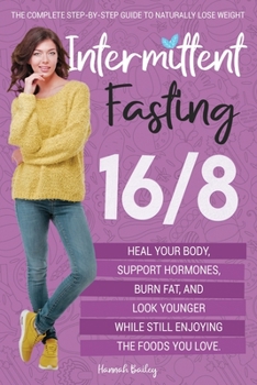 Paperback Intermittent Fasting 16/8: The Complete Step-by-Step Guide to Naturally Lose Weight, Heal Your Body, Support Hormones, Burn Fat, and Look Younger Book