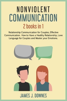 Paperback Nonviolent Communication: 2 Books in 1 - Relationship Communication for Couples, Effective Communication. How to Have a Healthy Relationship, Lo Book