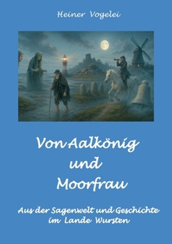 Von Aalkönig und Moorfrau: Sagen aus dem Lande Wursten (German Edition)