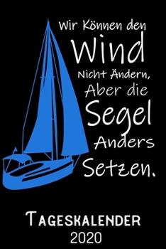 Wir können den Wind nicht ändern aber die Segel anders setzen - Tageskalender 2020: DIN A5 Kalender / Terminplaner / Tagesplaner 2020 12 Monate: ... 2020 – Jeder Tag auf 1 Seite (German Edition)