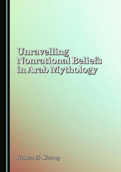 Hardcover Unravelling Nonrational Beliefs in Arab Mythology Book