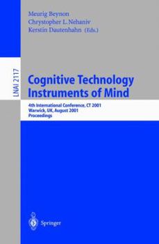 Cognitive Technology: Instruments of Mind: 4th International Conference, CT 2001, Warwick, UK, August 6-9, 2001 (Lecture Notes in Computer Science, vol. 2117)
