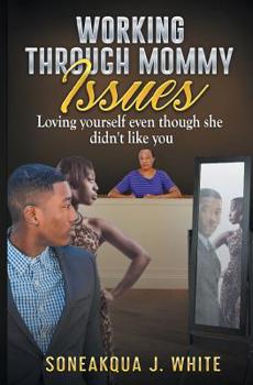 Paperback Working Through Mommy Issues: Loving Yourself Even Though She Didn't Like You Book