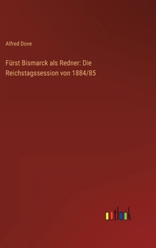 Hardcover Fürst Bismarck als Redner: Die Reichstagssession von 1884/85 [German] Book