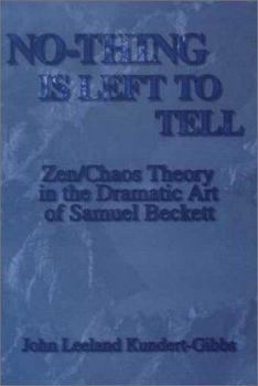 Hardcover No-Thing Is Left to Tell: Zen/Chaos Theory in the Dramatic Art of Samuel Beckett Book