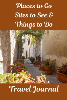 Places to Go, Sites to See & Things to Do Travel Journal